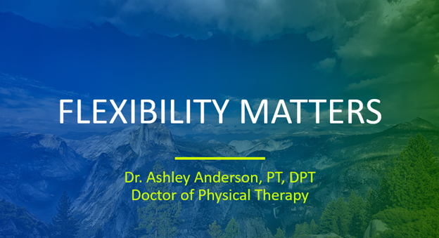 Read more about the article “Flexibility Matters” by Dr. Ashley Anderson, PT, DPT